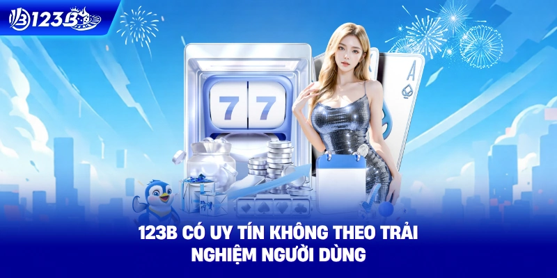 123B Có Uy Tín Không Theo Trải Nghiệm Người Dùng