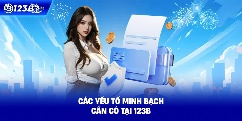 Các Yếu Tố Minh Bạch Cần Có Tại 123B