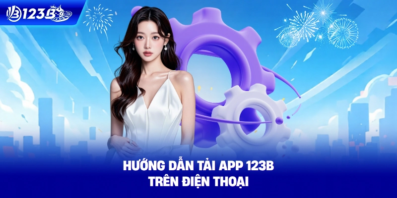 Hướng Dẫn Tải App 123B Trên Điện Thoại