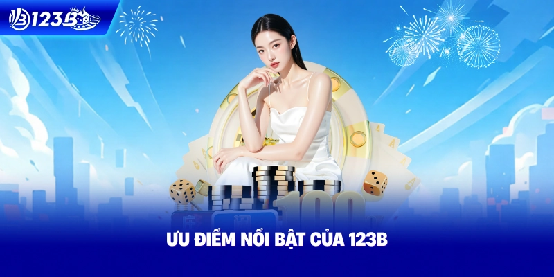 Ưu Điểm Nổi Bật Của 123B