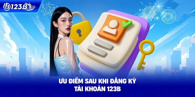 Ưu Điểm Sau Khi Đăng Ký Tài Khoản 123B